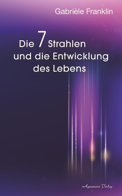 Die 7 Strahlen und die Entwicklung des Lebens - Gabrièle A. Franklin
