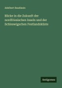 Cover-Bild zum Titel 'Blicke in die Zukunft der nordfriesischen Inseln und der Schleswigschen Festlandsküste' von 'Adelbert Baudissin'