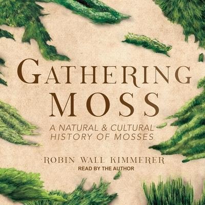 Gathering Moss Lib/E: A Natural and Cultural History of Mosses - Robin Wall Kimmerer