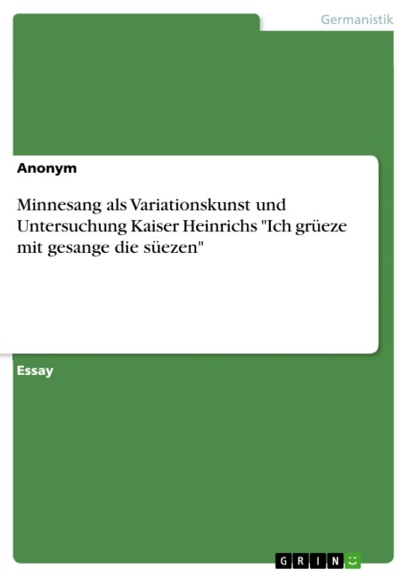 Minnesang als Variationskunst und Untersuchung Kaiser Heinrichs "Ich grüeze mit gesange die süezen" - 