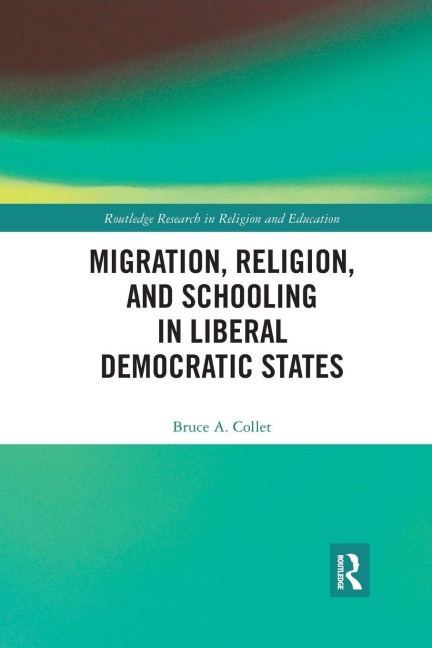 Migration, Religion, and Schooling in Liberal Democratic States - Bruce Collet