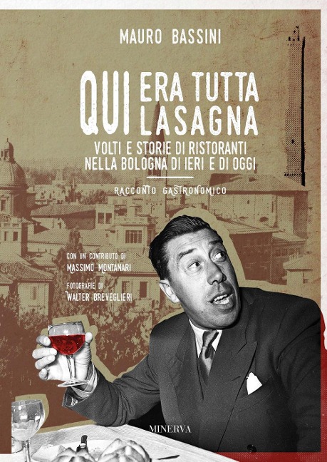 Qui era tutta lasagna. Volti e storie di ristoranti nella Bologna di ieri e di oggi - Mauro Bassini