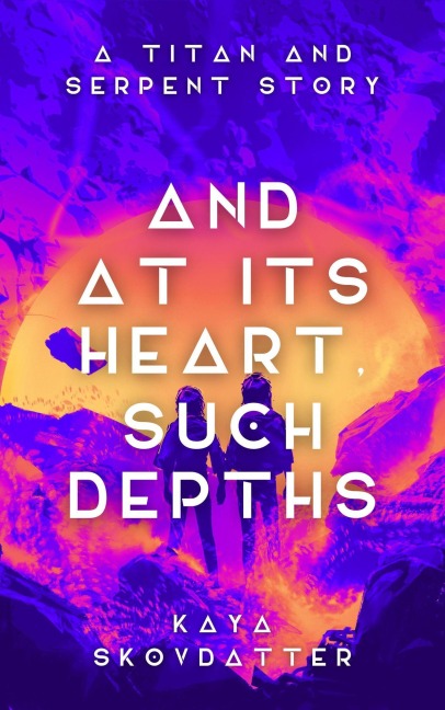 And at its Heart, Such Depths (Titan and Serpent, #1) - Kaya Skovdatter