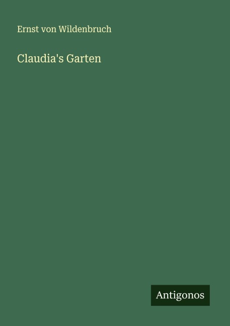 Claudia's Garten - Ernst Von Wildenbruch