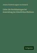 Ueber die Nachblutungen bei Anwendung der künstlichen Blutleere - Johann Friedrich August von Esmarch