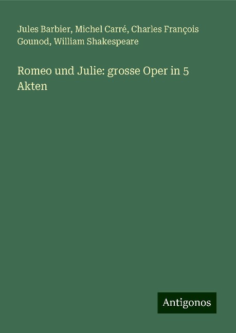 Romeo und Julie: grosse Oper in 5 Akten - Jules Barbier, Michel Carré, Charles François Gounod, William Shakespeare