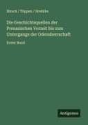Die Geschichtsquellen der Preussischen Vorzeit bis zum Untergange der Odensherrschaft - Hirsch Töppen Strehlke