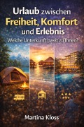 Cover-Bild zum Titel 'Urlaub zwischen Freiheit, Komfort und Erlebnis - Welche Unterkunft passt zu Ihnen?' von 'Martina Kloss'