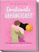 Cover-Bild zum Titel 'Emotionale Abhängigkeit - Dein Wegweiser aus der Angst vorm Alleinsein: Verlustangst, toxische Beziehungen & emotionale Erpressung erkennen, überwinden & neu beginnen - inkl. Selbsttest uvm.' von 'Julia Birkner'