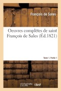 Cover-Bild zum Titel 'Oeuvres Complètes de Saint François de Sales. Tome 1. Partie 1' von 'François de Sales'