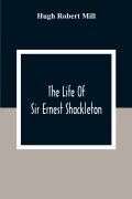 Cover-Bild zum Titel 'The Life Of Sir Ernest Shackleton' von 'Hugh Robert Mill'