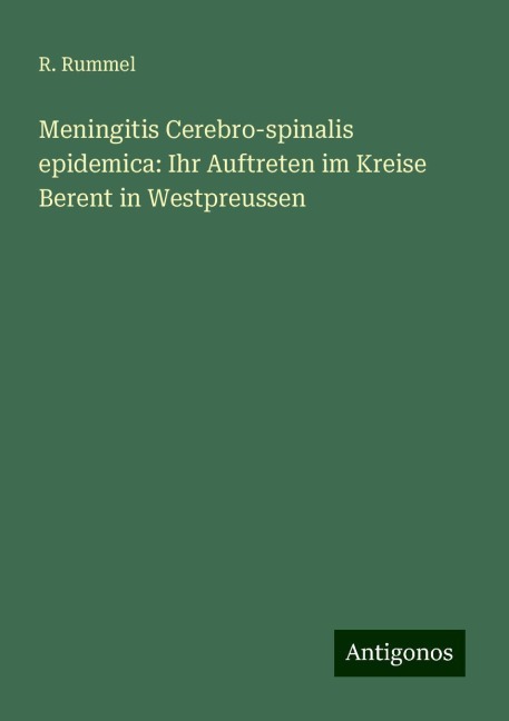 Meningitis Cerebro-spinalis epidemica: Ihr Auftreten im Kreise Berent in Westpreussen - R. Rummel