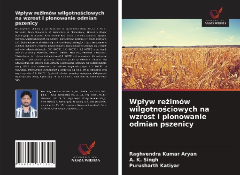 Wp¿yw re¿imów wilgotno¿ciowych na wzrost i plonowanie odmian pszenicy - Raghvendra Kumar Aryan, A. K. Singh, Purusharth Katiyar