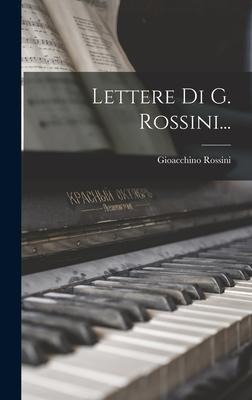 Lettere Di G. Rossini... - Gioacchino Rossini