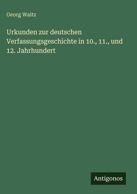 Urkunden zur deutschen Verfassungsgeschichte in 10., 11., und 12. Jahrhundert - Georg Waitz