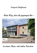 Cover-Bild zum Titel 'Mein Weg, den ich gegangen bin - in einem Haus mit vielen Fenstern' von 'Irmgard Hoffmann'
