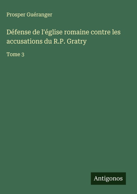 Défense de l'église romaine contre les accusations du R.P. Gratry - Prosper Guéranger