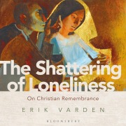 Cover-Bild zum Titel 'The Shattering of Loneliness' von 'Erik Varden'
