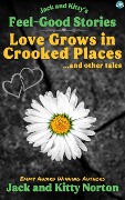 Jack and Kitty's Feel-Good Stories: Love Grows In Crooked Places and Other Tales - Kitty Norton, Jack Norton