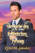 Cover-Bild zum Titel 'Die Rache des italienischen Tycoons' von 'Evelyne Amara'