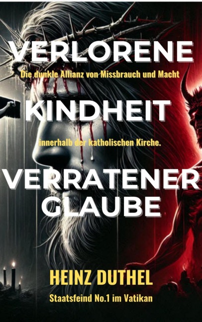 Verlorene Kindheit, verratener Glaube! - Heinz Duthel