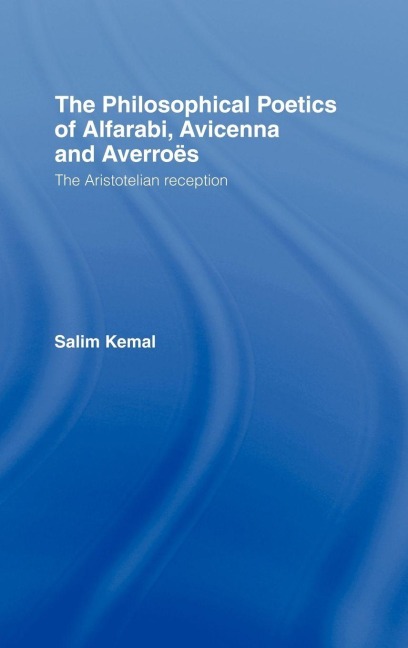The Philosophical Poetics of Alfarabi, Avicenna and Averroes - Salim Kemal