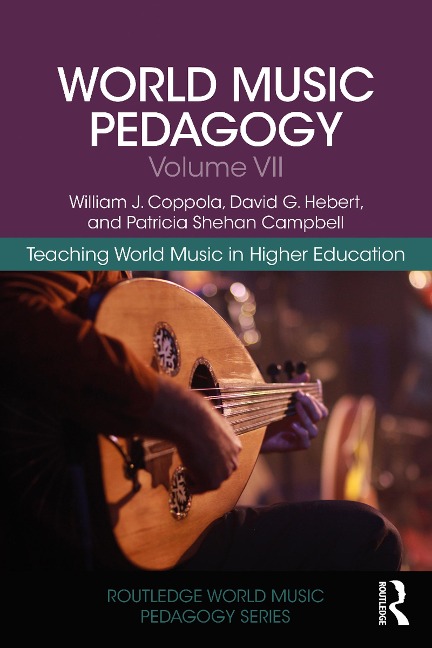 World Music Pedagogy, Volume VII: Teaching World Music in Higher Education - William J. Coppola, Patricia Shehan Campbell, David G. Hebert