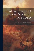Alfabeto De La Lengua Primitiva De España - Juan Bautista Erro y. de Azpiroz