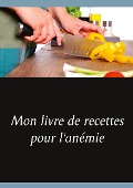 Mon livre de recettes pour l'anémie - Cédric Menard