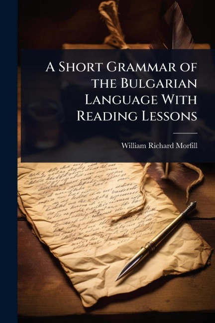 A Short Grammar of the Bulgarian Language With Reading Lessons - William Richard Morfill