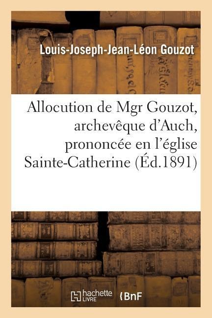 Allocution, Archevêque d'Auch, Prononcée En l'Église Sainte-Catherine de Villeneuve-Sur-Lot - Louis-Joseph-Jean-Léon Gouzot