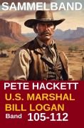 Cover-Bild zum Titel 'U.S. Marshal Bill Logan, Band 105 bis 112: Acht Romane (U.S. Marshal Western Sammelband)' von 'Pete Hackett'