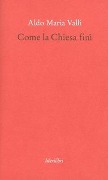 Cover-Bild zum Titel 'Come la Chiesa finì' von 'Aldo Maria Valli'