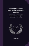 Cover-Bild zum Titel 'The Angler's Note-book And Naturalist's Record' von 'Anonymous'