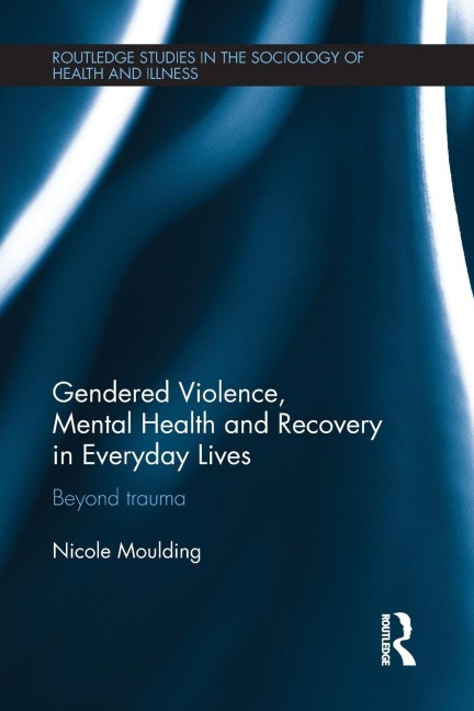 Gendered Violence, Abuse and Mental Health in Everyday Lives - Nicole Moulding