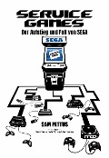 Cover-Bild zum Titel 'Service Games: Der Aufstieg und Fall von SEGA (Games and Entertainment)' von 'Sam Pettus, David Munoz'