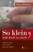 Cover-Bild zum Titel 'So klein, und doch so stark - Tagebuch eines viel zu früh geborenen Babys' von 'Nina Pfister'