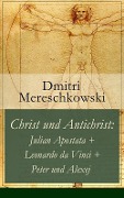 Christ und Antichrist: Julian Apostata + Leonardo da Vinci + Peter und Alexej (Romantriologie) - Dmitri Mereschkowski