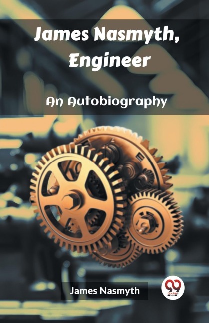 James Nasmyth, Engineer An Autobiography - James Nasmyth