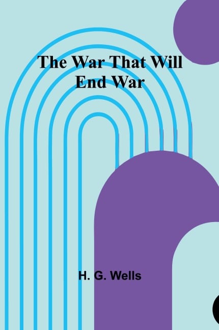 The War That Will End War - H. G. Wells