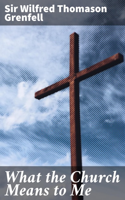 What the Church Means to Me - Wilfred Thomason Grenfell