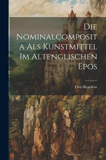Die Nominalcomposita als Kunstmittel im Altenglischen Epos - Otto Krackow