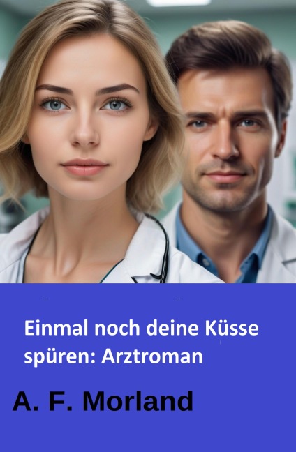 Einmal noch deine Küsse spüren: Arztroman - A. F. Morland