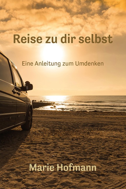 Reise zu dir selbst - Eine Anleitung zum Umdenken - Marie Hofmann