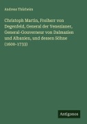 Cover-Bild zum Titel 'Christoph Martin, Freiherr von Degenfeld, General der Venezianer, General-Gouverneur von Dalmazien und Albanien, und dessen Söhne (1600-1733)' von 'Andreas Thürheim'