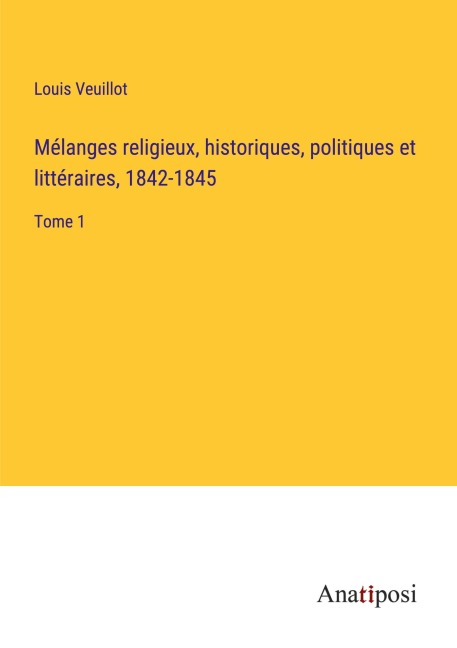 Mélanges religieux, historiques, politiques et littéraires, 1842-1845 - Louis Veuillot
