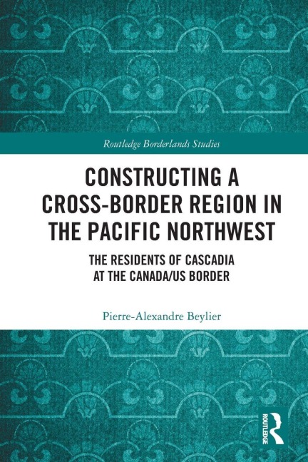Constructing a Cross-Border Region in the Pacific Northwest - Pierre-Alexandre Beylier