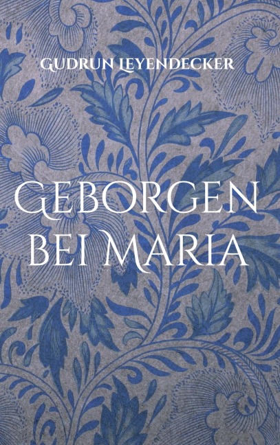 Geborgen bei Maria - Gudrun Leyendecker