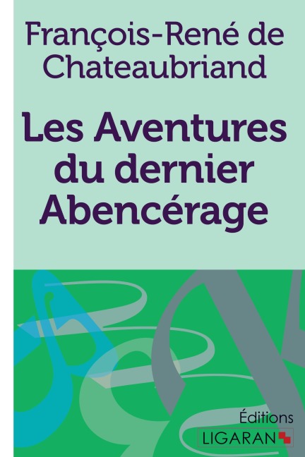 Les Aventures du dernier Abencérage - François-René de Chateaubriand, Ligaran