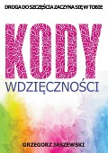 Kody Wdzi¿czno¿ci - Grzegorz Jaszewski, Limitless Mind Publishing